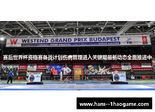 赛后世界杯资格赛备战计划伤病管理进入关键期最新动态全面推进中 赛后世界杯资格赛备战计划伤病管理进入关键期最新动态全面推进中