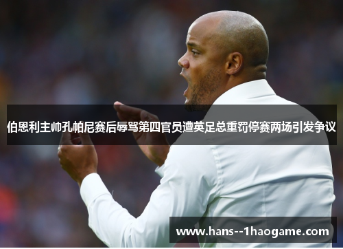 伯恩利主帅孔帕尼赛后辱骂第四官员遭英足总重罚停赛两场引发争议 伯恩利主帅孔帕尼赛后辱骂第四官员遭英足总重罚停赛两场引发争议