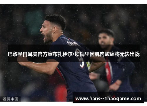 巴黎圣日耳曼官方宣布扎伊尔·埃梅里因肌肉酸痛将无法出战