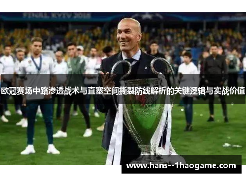 欧冠赛场中路渗透战术与直塞空间撕裂防线解析的关键逻辑与实战价值