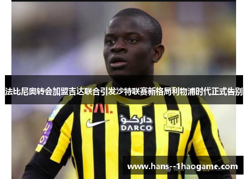 法比尼奥转会加盟吉达联合引发沙特联赛新格局利物浦时代正式告别 法比尼奥转会加盟吉达联合引发沙特联赛新格局利物浦时代正式告别