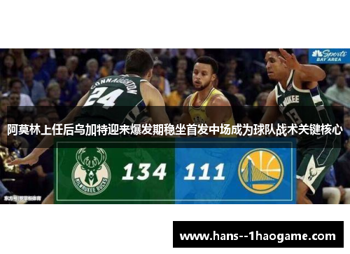 阿莫林上任后乌加特迎来爆发期稳坐首发中场成为球队战术关键核心